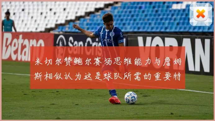 米切尔赞鲍尔赛场思维能力与詹姆斯相似认为这是球队所需的重要特质
