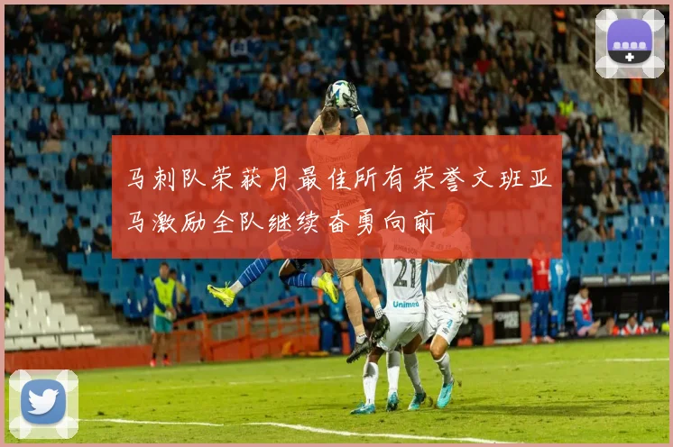 马刺队荣获月最佳所有荣誉文班亚马激励全队继续奋勇向前